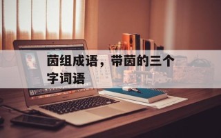 茵组成语，带茵的三个字词语
