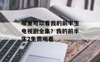 哪里可以看我的前半生电视剧全集？我的前半生2免费观看