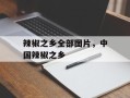 辣椒之乡全部图片，中国辣椒之乡