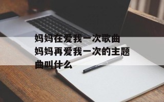 妈妈在爱我一次歌曲 妈妈再爱我一次的主题曲叫什么