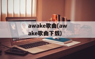 awake歌曲(awake歌曲下载)