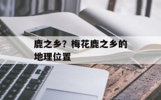 鹿之乡？梅花鹿之乡的地理位置