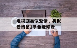 电视剧类似爱情，类似爱情第1季免费观看