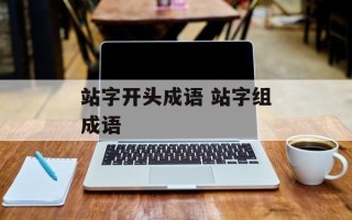 站字开头成语 站字组成语