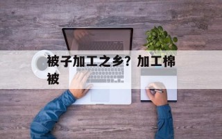 被子加工之乡？加工棉被