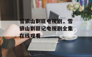 雪狼山剿匪电视剧，雪狼山剿匪记电视剧全集在线观看