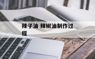 辣子油 辣椒油制作过程