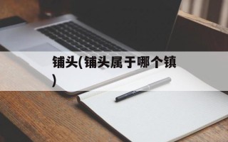 铺头(铺头属于哪个镇)