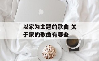 以家为主题的歌曲 关于家的歌曲有哪些