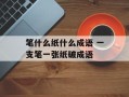 笔什么纸什么成语 一支笔一张纸破成语