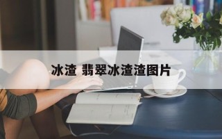 冰渣 翡翠冰渣渣图片