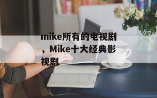 mike所有的电视剧，Mike十大经典影视剧