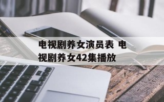 电视剧养女演员表 电视剧养女42集播放