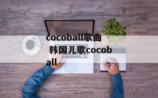 cocoball歌曲 韩国儿歌cocoball
