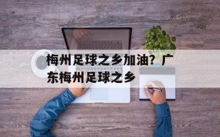 梅州足球之乡加油？广东梅州足球之乡