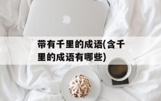 带有千里的成语(含千里的成语有哪些)