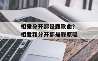 相爱分开都是罪歌曲？相爱和分开都是罪原唱