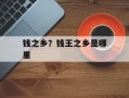 钱之乡？钱王之乡是哪里