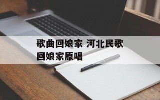 歌曲回娘家 河北民歌回娘家原唱