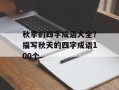 秋季的四字成语大全？描写秋天的四字成语100个
