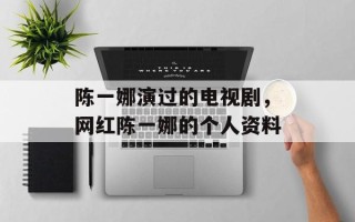 陈一娜演过的电视剧，网红陈一娜的个人资料