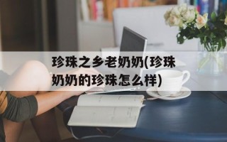 珍珠之乡老奶奶(珍珠奶奶的珍珠怎么样)