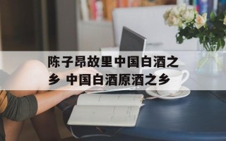 陈子昂故里中国白酒之乡 中国白酒原酒之乡