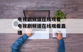 电视剧频道在线观看 电视剧频道在线观看直播