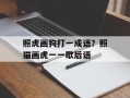 照虎画狗打一成语？照猫画虎一一歇后语