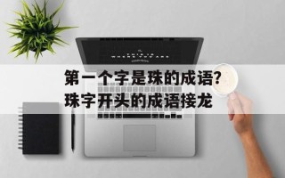 第一个字是珠的成语？珠字开头的成语接龙