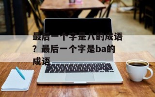 最后一个字是八的成语？最后一个字是ba的成语