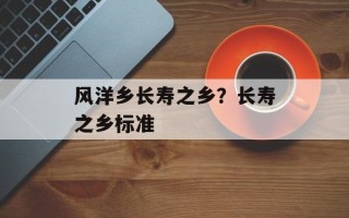 风洋乡长寿之乡？长寿之乡标准