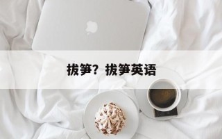 拔笋？拔笋英语