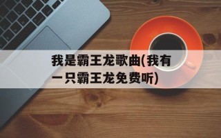 我是霸王龙歌曲(我有一只霸王龙免费听)