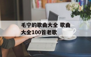 毛宁的歌曲大全 歌曲大全100首老歌