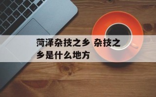 菏泽杂技之乡 杂技之乡是什么地方