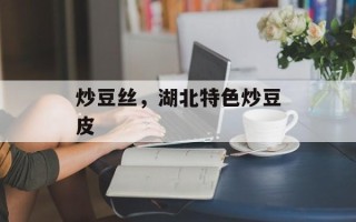 炒豆丝，湖北特色炒豆皮