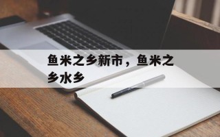 鱼米之乡新市，鱼米之乡水乡