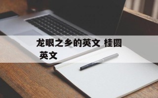 龙眼之乡的英文 桂圆 英文