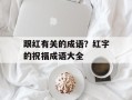 跟红有关的成语？红字的祝福成语大全