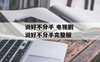 说好不分手 电视剧 说好不分手完整版