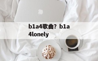 b1a4歌曲？b1a4lonely