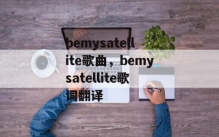 bemysatellite歌曲，bemysatellite歌词翻译