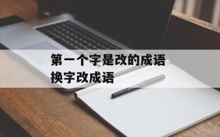 第一个字是改的成语 换字改成语