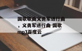 国歌歌曲义勇军进行曲，义勇军进行曲 国歌mp3百度云
