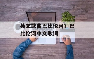 英文歌曲巴比伦河？巴比伦河中文歌词