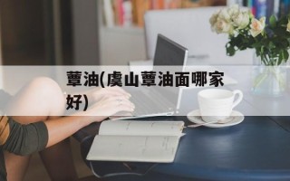 蕈油(虞山蕈油面哪家好)