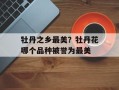 牡丹之乡最美？牡丹花哪个品种被誉为最美