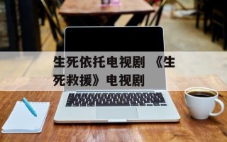 生死依托电视剧 《生死救援》电视剧