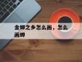 金蝉之乡怎么画，怎么画蝉